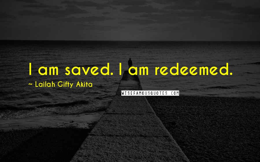 Lailah Gifty Akita Quotes: I am saved. I am redeemed.