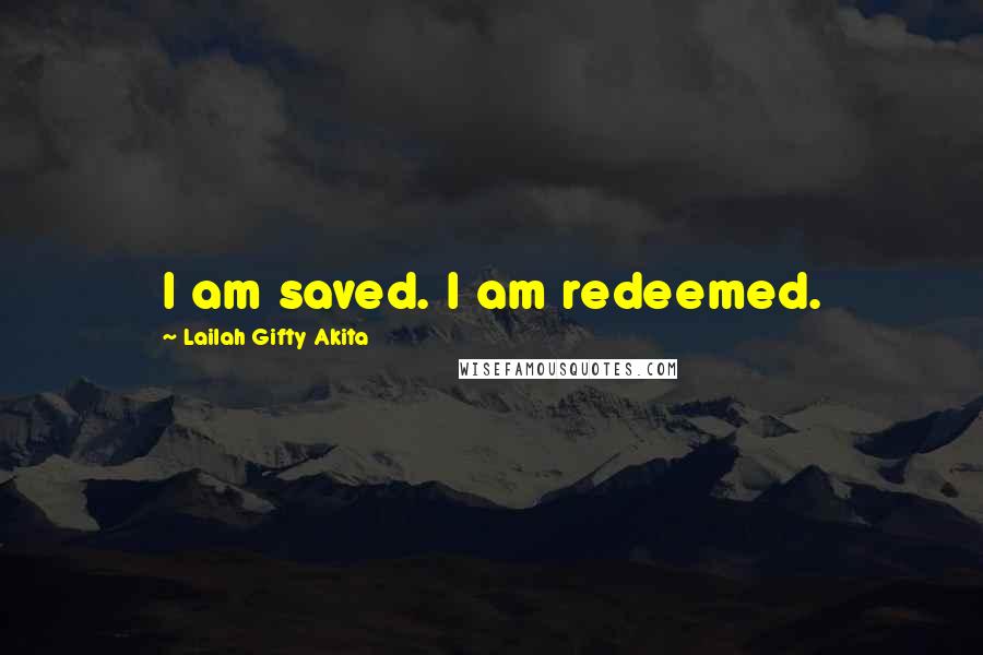 Lailah Gifty Akita Quotes: I am saved. I am redeemed.