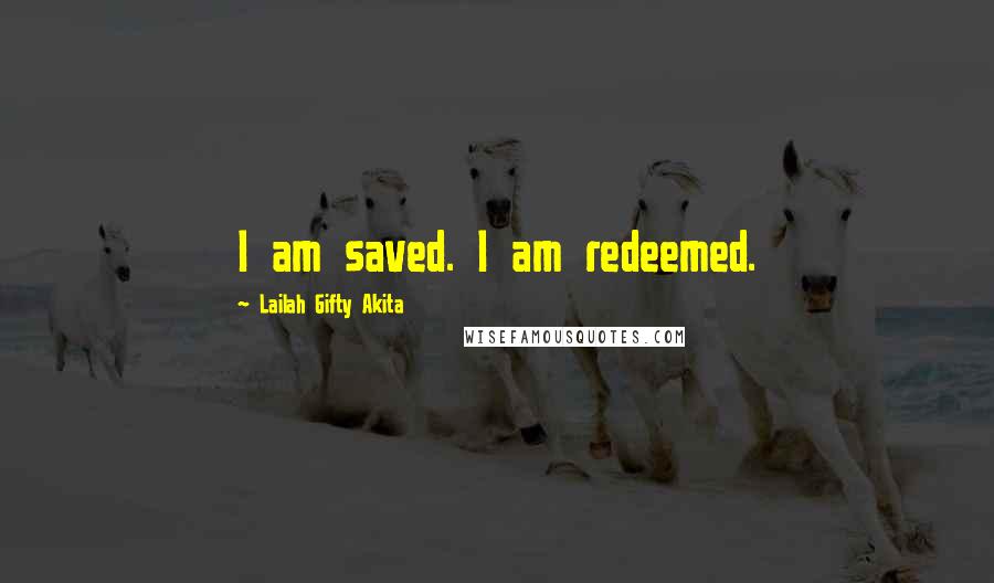 Lailah Gifty Akita Quotes: I am saved. I am redeemed.