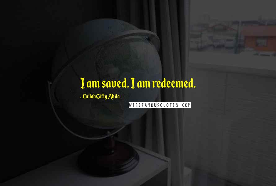 Lailah Gifty Akita Quotes: I am saved. I am redeemed.