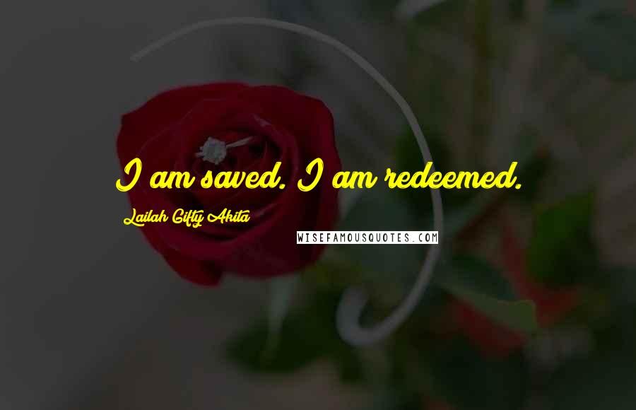 Lailah Gifty Akita Quotes: I am saved. I am redeemed.