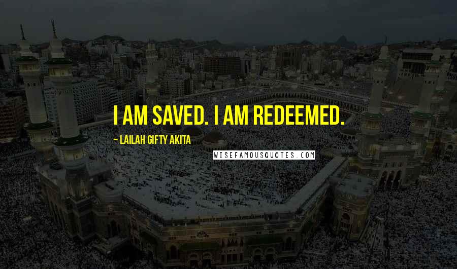 Lailah Gifty Akita Quotes: I am saved. I am redeemed.