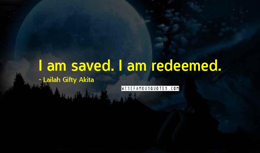 Lailah Gifty Akita Quotes: I am saved. I am redeemed.