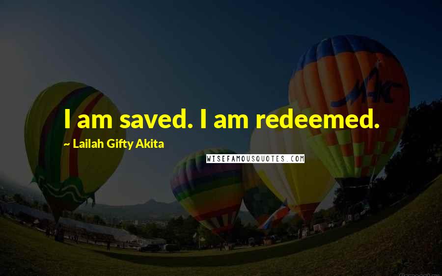 Lailah Gifty Akita Quotes: I am saved. I am redeemed.