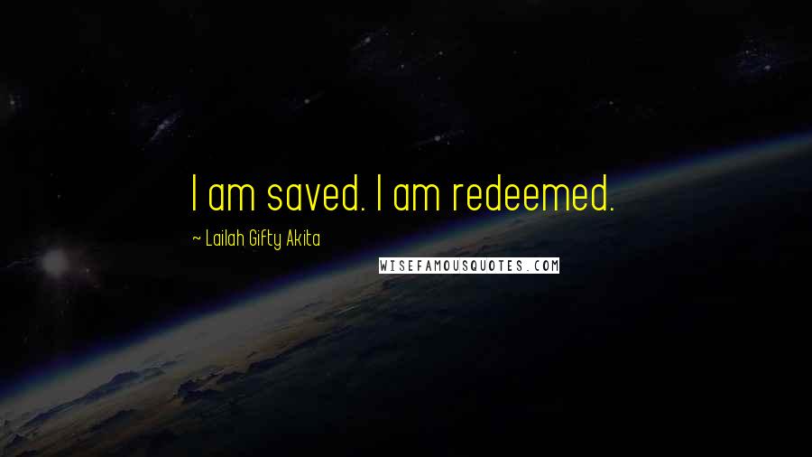 Lailah Gifty Akita Quotes: I am saved. I am redeemed.