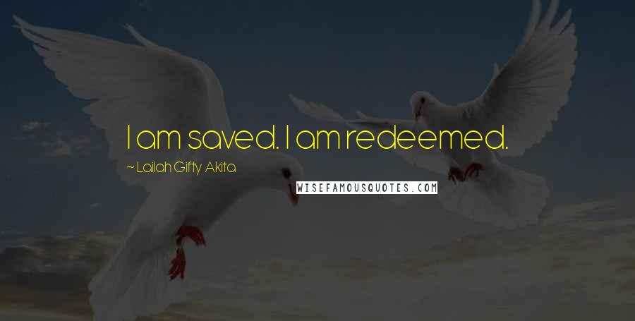 Lailah Gifty Akita Quotes: I am saved. I am redeemed.