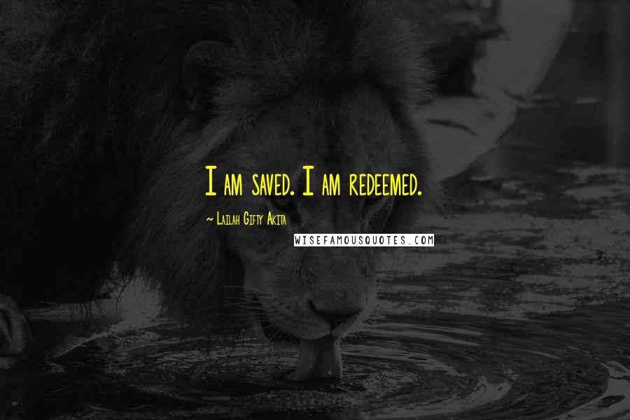 Lailah Gifty Akita Quotes: I am saved. I am redeemed.