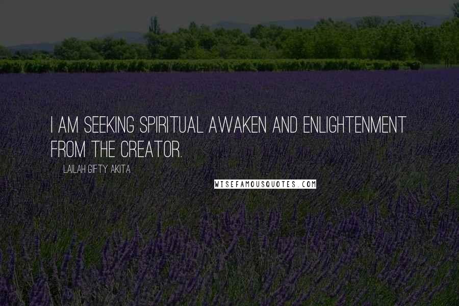 Lailah Gifty Akita Quotes: I am seeking spiritual awaken and enlightenment from the Creator.