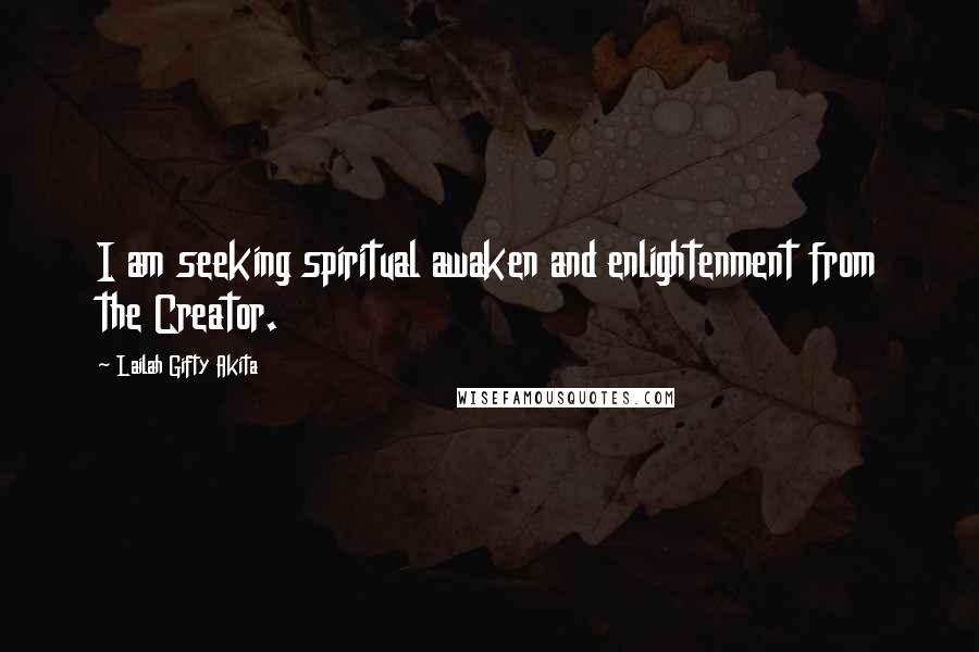 Lailah Gifty Akita Quotes: I am seeking spiritual awaken and enlightenment from the Creator.