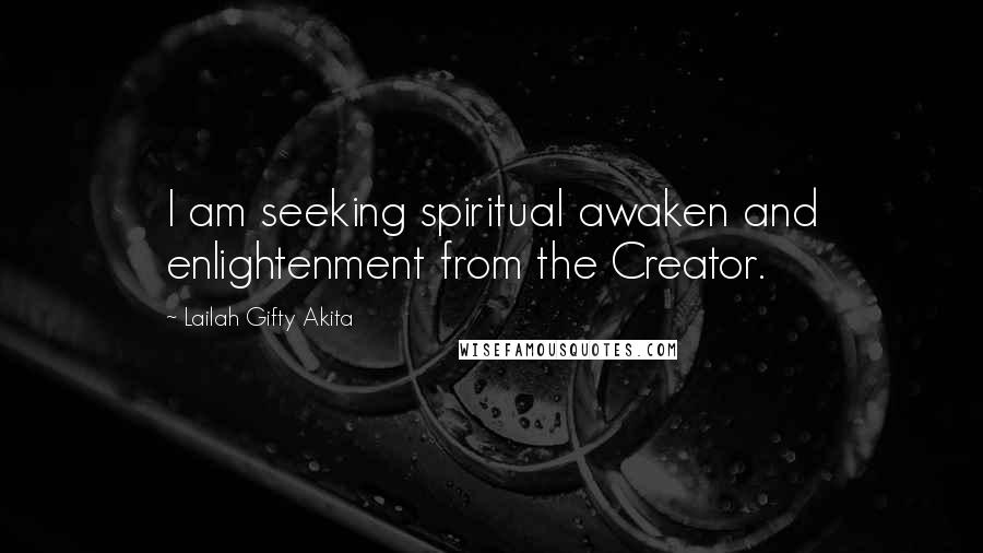 Lailah Gifty Akita Quotes: I am seeking spiritual awaken and enlightenment from the Creator.