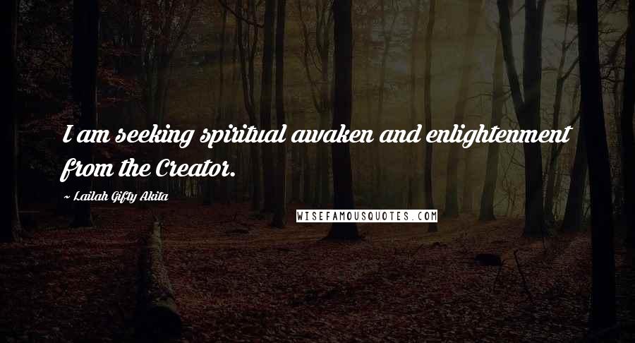 Lailah Gifty Akita Quotes: I am seeking spiritual awaken and enlightenment from the Creator.