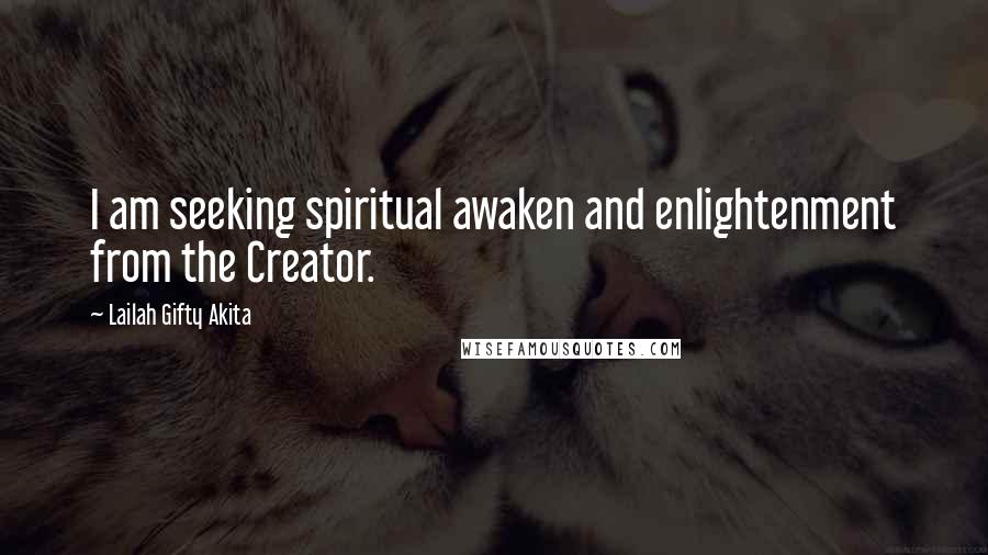 Lailah Gifty Akita Quotes: I am seeking spiritual awaken and enlightenment from the Creator.