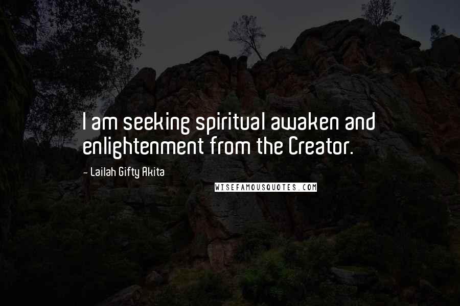 Lailah Gifty Akita Quotes: I am seeking spiritual awaken and enlightenment from the Creator.