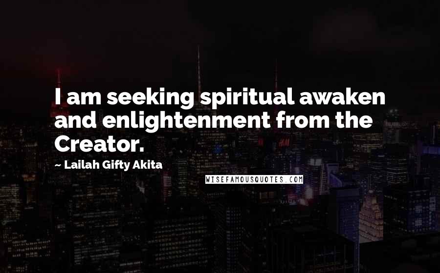 Lailah Gifty Akita Quotes: I am seeking spiritual awaken and enlightenment from the Creator.