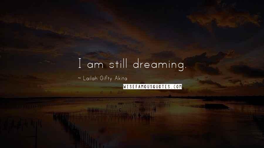 Lailah Gifty Akita Quotes: I am still dreaming.