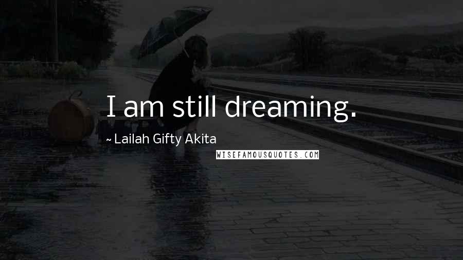 Lailah Gifty Akita Quotes: I am still dreaming.