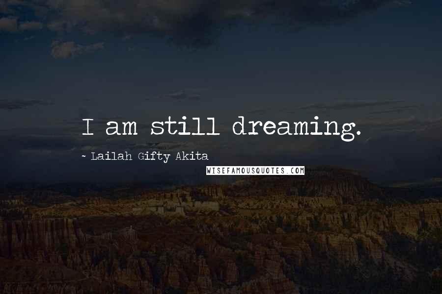 Lailah Gifty Akita Quotes: I am still dreaming.