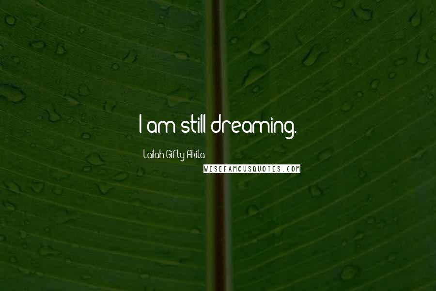 Lailah Gifty Akita Quotes: I am still dreaming.