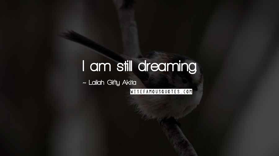 Lailah Gifty Akita Quotes: I am still dreaming.