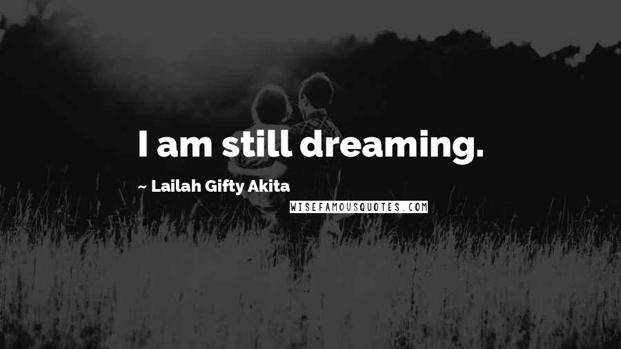 Lailah Gifty Akita Quotes: I am still dreaming.