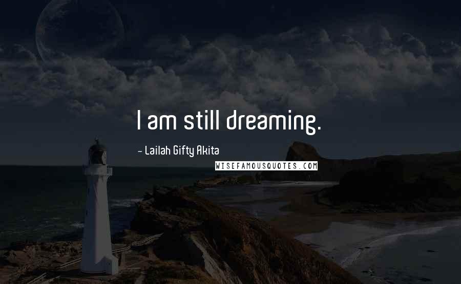 Lailah Gifty Akita Quotes: I am still dreaming.