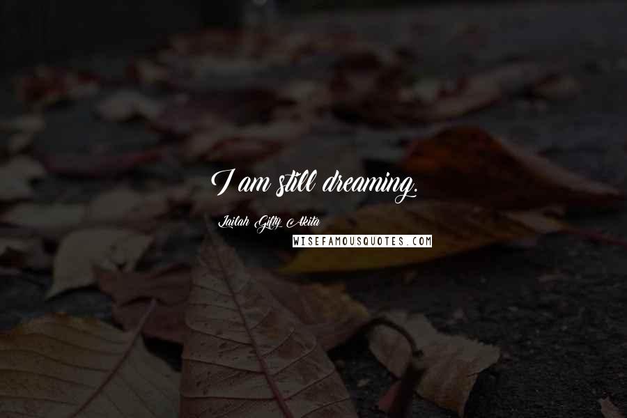 Lailah Gifty Akita Quotes: I am still dreaming.