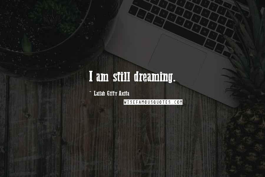 Lailah Gifty Akita Quotes: I am still dreaming.