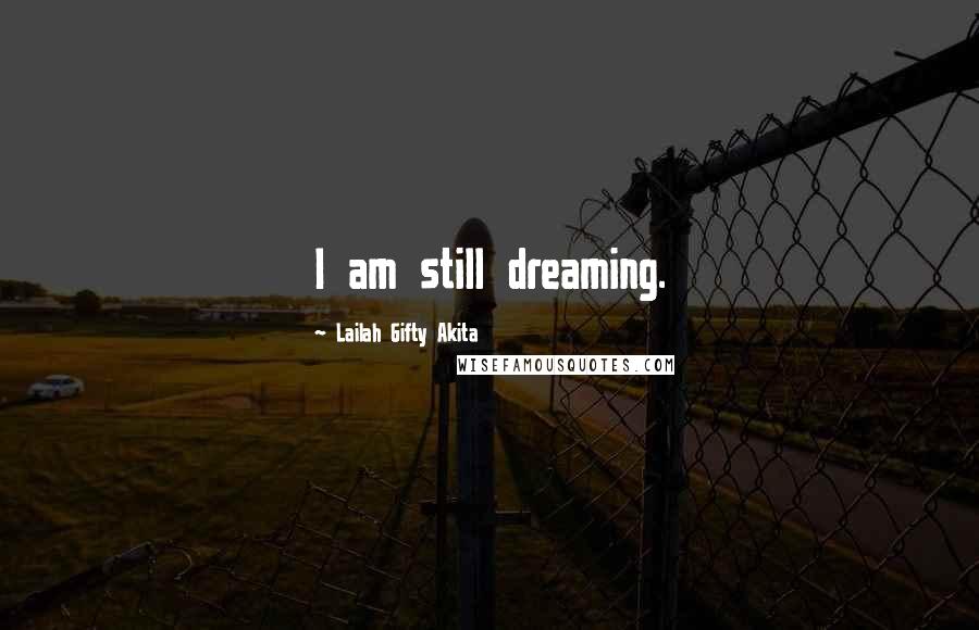 Lailah Gifty Akita Quotes: I am still dreaming.