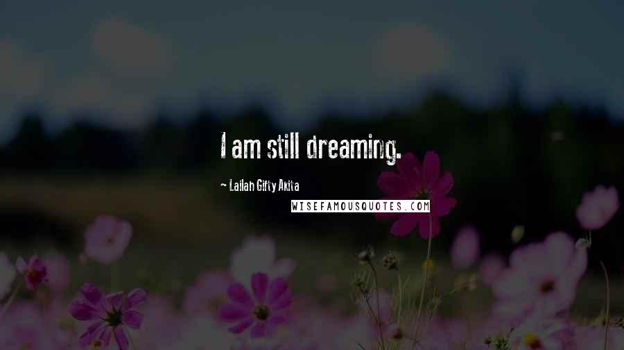 Lailah Gifty Akita Quotes: I am still dreaming.