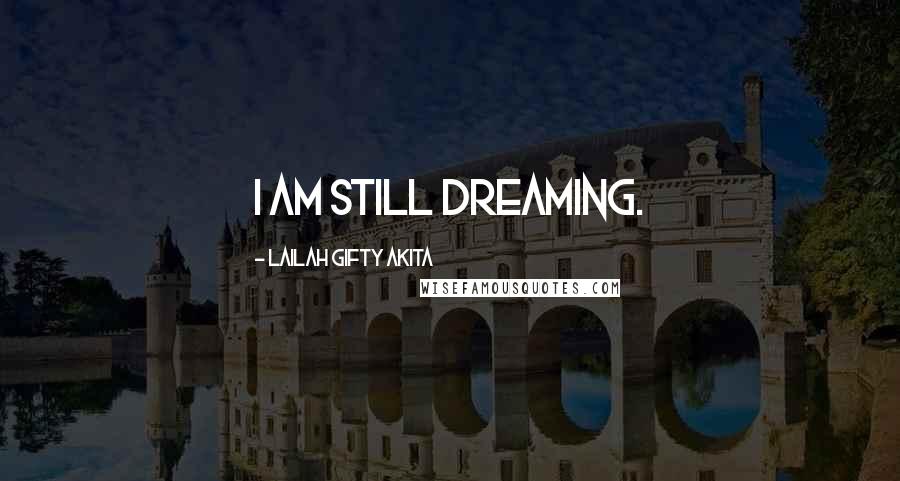 Lailah Gifty Akita Quotes: I am still dreaming.