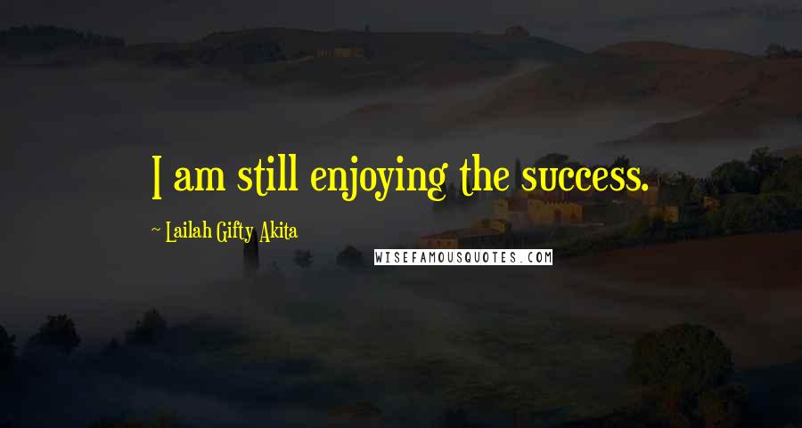 Lailah Gifty Akita Quotes: I am still enjoying the success.