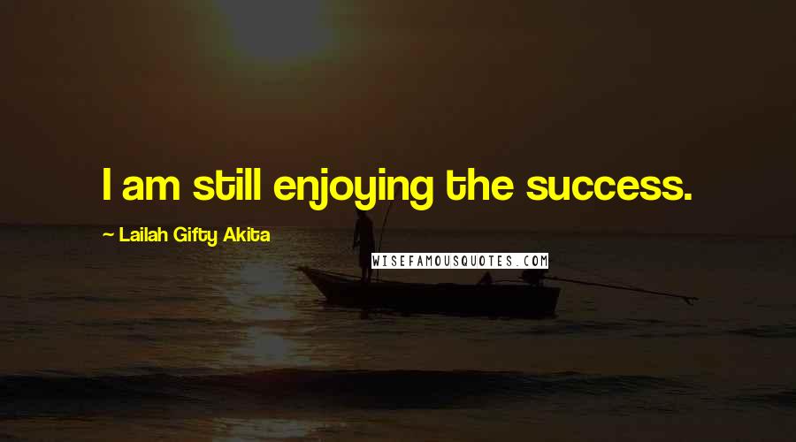 Lailah Gifty Akita Quotes: I am still enjoying the success.