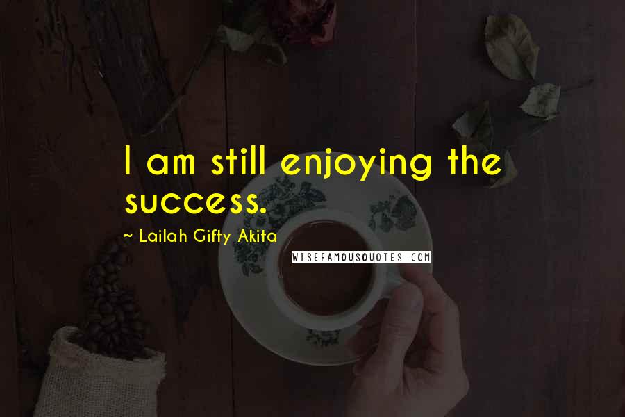 Lailah Gifty Akita Quotes: I am still enjoying the success.