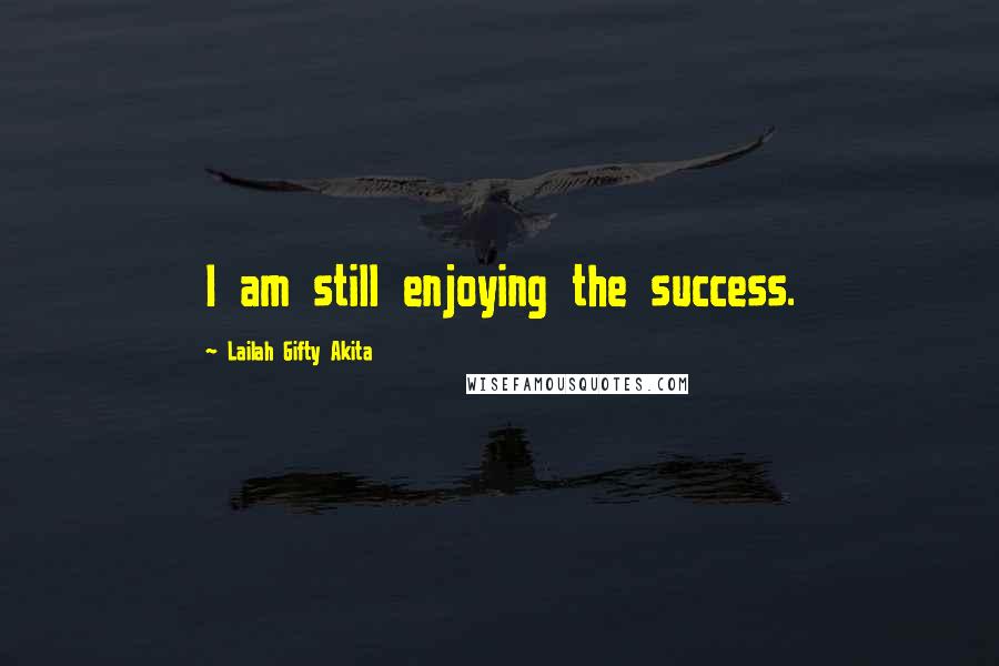 Lailah Gifty Akita Quotes: I am still enjoying the success.