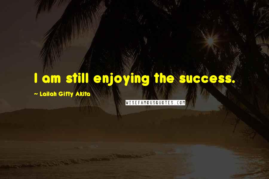 Lailah Gifty Akita Quotes: I am still enjoying the success.