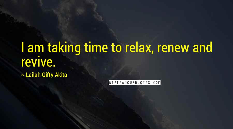 Lailah Gifty Akita Quotes: I am taking time to relax, renew and revive.