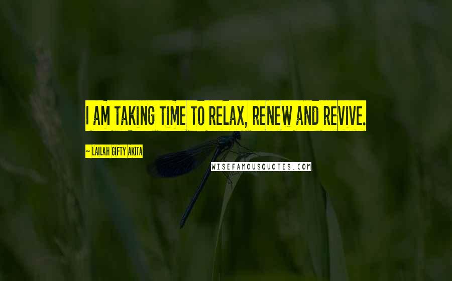 Lailah Gifty Akita Quotes: I am taking time to relax, renew and revive.