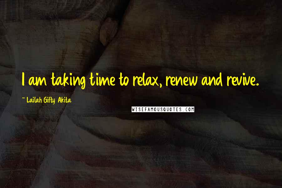 Lailah Gifty Akita Quotes: I am taking time to relax, renew and revive.