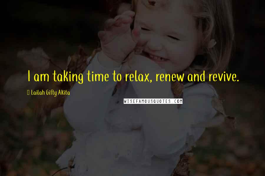 Lailah Gifty Akita Quotes: I am taking time to relax, renew and revive.