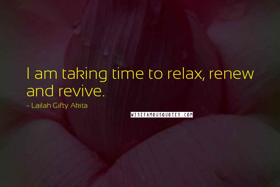 Lailah Gifty Akita Quotes: I am taking time to relax, renew and revive.