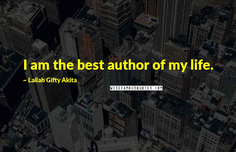 Lailah Gifty Akita Quotes: I am the best author of my life.