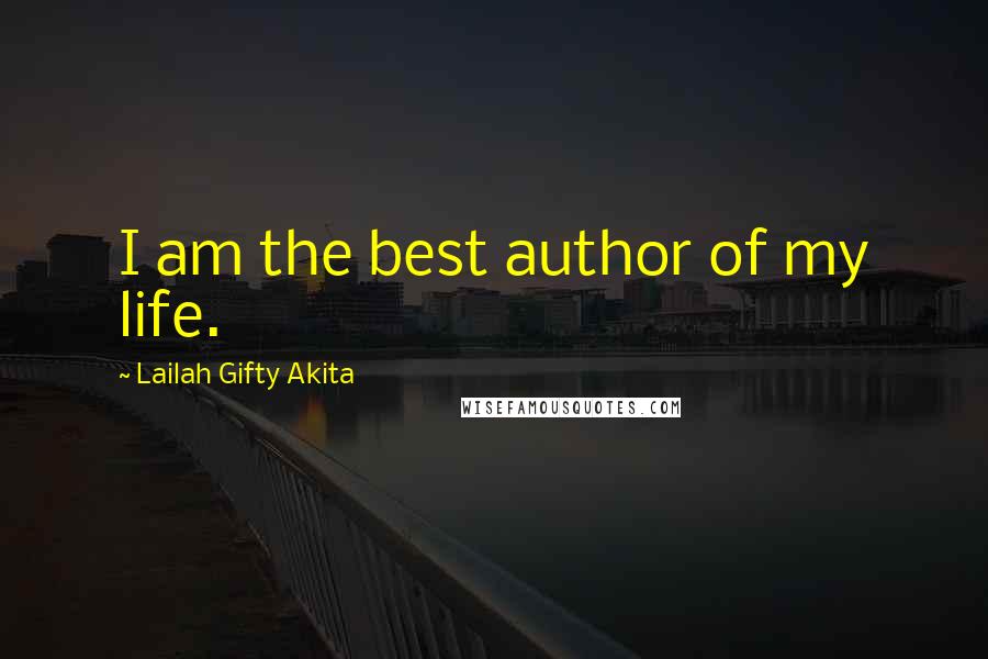 Lailah Gifty Akita Quotes: I am the best author of my life.