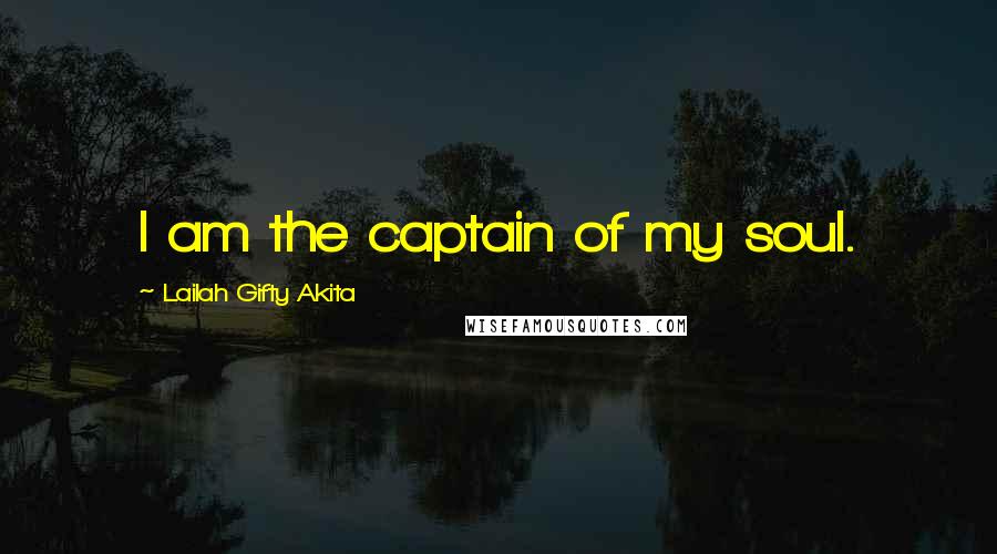 Lailah Gifty Akita Quotes: I am the captain of my soul.