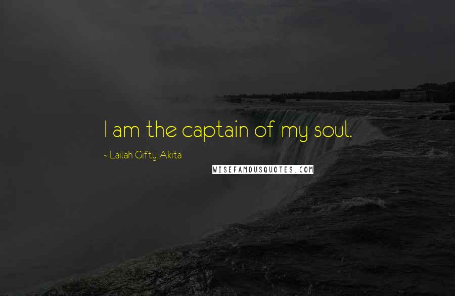 Lailah Gifty Akita Quotes: I am the captain of my soul.