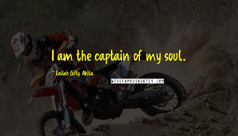 Lailah Gifty Akita Quotes: I am the captain of my soul.