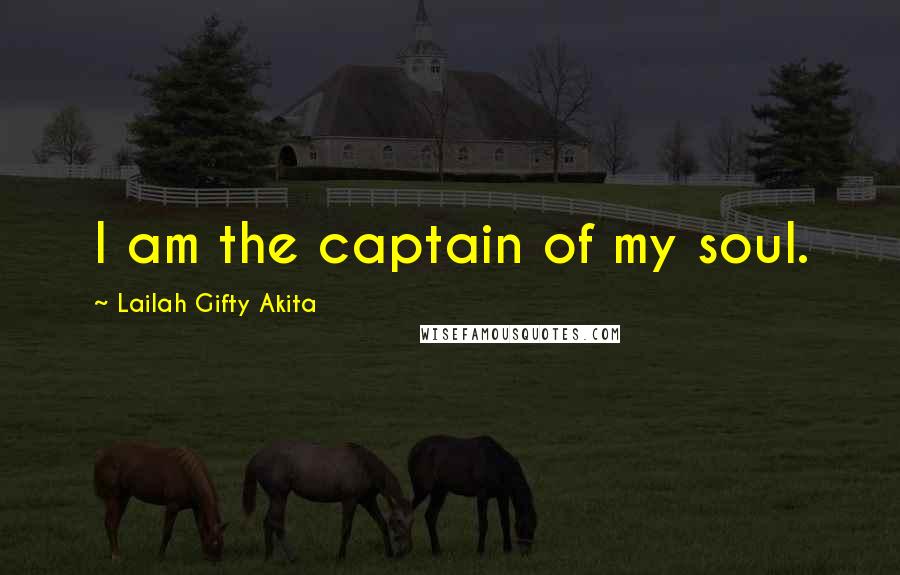 Lailah Gifty Akita Quotes: I am the captain of my soul.