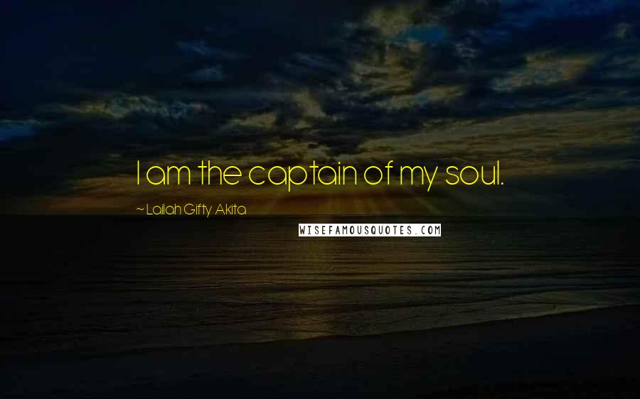 Lailah Gifty Akita Quotes: I am the captain of my soul.