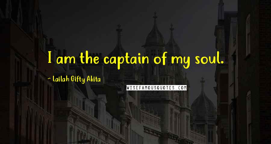 Lailah Gifty Akita Quotes: I am the captain of my soul.