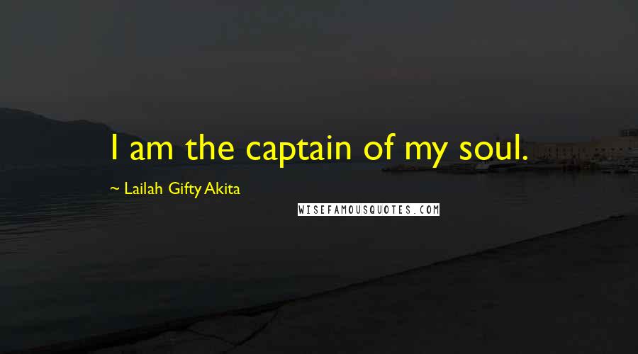 Lailah Gifty Akita Quotes: I am the captain of my soul.