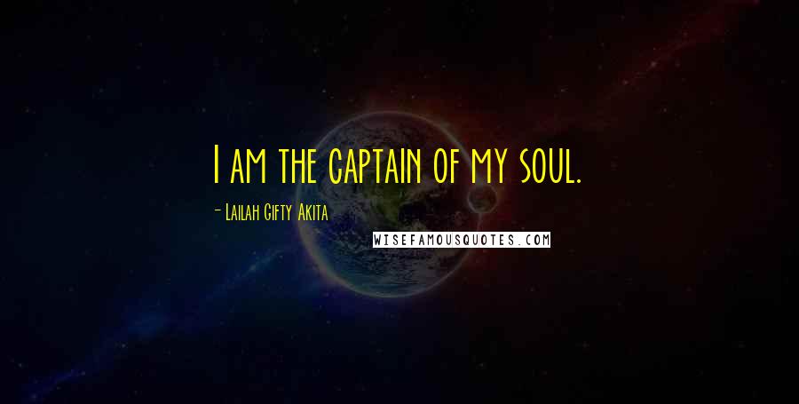 Lailah Gifty Akita Quotes: I am the captain of my soul.